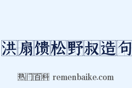 洪扇馈松野叔造句是什么意思的图片